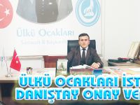 ÜLKÜ OCAKLARI İSTEDİ DANIŞTAY ONAY VERDİ.