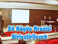 24 Köyün Arazisi Birleştirilecek