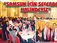 “SAMSUN İÇİN SEFERBERLİK HALİNDEYİZ”