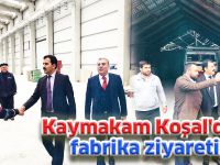 Kaymakam Koşal'dan fabrika ziyareti
