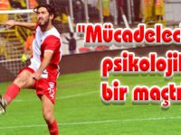 ''Mücadeleci ve psikolojik bir maçtı''