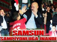 SAMSUN ŞAMPİYONLUĞA İNANDI