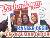 “Kanser değil geç kalmak öldürür”