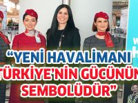 YENİ HAVALİMANI TÜRKİYE’NİN GÜCÜNÜN SEMBOLÜDÜR