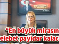 “En büyük mirasın, ilelebet payidar kalacak"