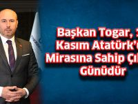Başkan Togar, 10 Kasım Atatürk’ün Mirasına Sahip Çıkma Günüdür