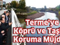 Terme'ye Köprü ve Taşkın Koruma Müjdesi