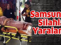 Samsun'da Silahla Yaralama