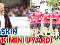 TAŞKIN, TAKIMINI UYARDI