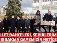 MİLLET BAHÇELERİ, ŞEHİRLERİMİZE ESER BIRAKMA GAYEMİZİN NETİCESİDİR