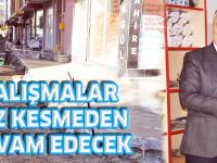 ÇALIŞMALAR HIZ KESMEDEN DEVAM EDECEK