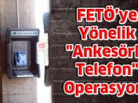 FETÖ'ye Yönelik "Ankesörlü Telefon" Operasyonu