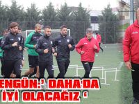 ŞENGÜN:’ DAHA'DA İYİ OLACAĞIZ ‘