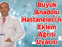 Büyük Anadolu Hastaneleri'nden Eklem Ağrısı Uyarısı