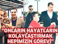 "ONLARIN HAYATLARINI KOLAYLAŞTIRMAK HEPİMİZİN GÖREVİ"