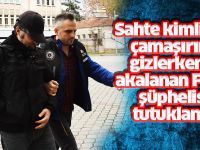 Sahte kimliği iç çamaşırına gizlerken yakalanan FETÖ şüphelisi tutuklandı
