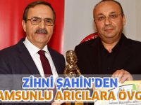 ZİHNİ ŞAHİN’DEN SAMSUNLU ARICILARA ÖVGÜ