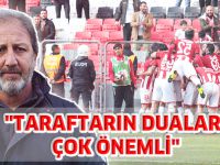 "TARAFTARIN DUALARI ÇOK ÖNEMLİ"