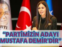 "PARTİMİZİN ADAYI MUSTAFA DEMİR’DİR"