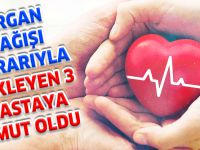 ORGAN BAĞIŞI KARARIYLA BEKLEYEN 3 HASTAYA UMUT OLDU