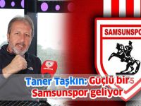 Taner Taşkın: Güçlü bir Samsunspor geliyor