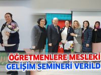 ÖĞRETMENLERE MESLEKİ GELİŞİM SEMİNERİ VERİLDİ