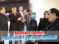 Mustafa Demir, hazırlıkları yerinde inceledi