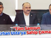 “Tüm Samsun Erhan Usta’ya Sahip Çıkmalı”