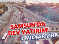 SAMSUN'DA DEV YATIRIM! 7 Milyar Lira
