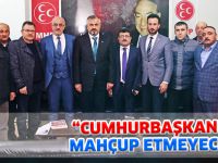 "CUMHURBAŞKANIMIZI MAHÇUP ETMEYECEĞİZ"