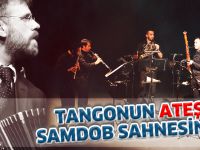 TANGONUN ATEŞİ SAMDOB SAHNESİNDE