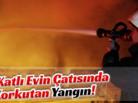 İki Katlı Evin Çatısında Korkutan Yangın