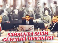 SAMSUN'DA SEÇİM GÜVENLİĞİ TOPLANTISI