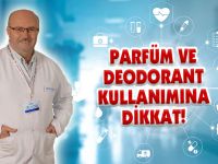 PARFÜM VE DEODORANT KULLANIMINA DİKKAT!
