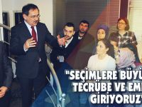 "SEÇİMLERE BÜYÜK BİR TECRÜBE VE EMEKLE GİRİYORUZ"