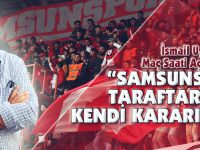 “SAMSUNSPOR TARAFTARININ KENDİ KARARIDIR”