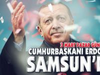 CUMHURBAŞKANI ERDOĞAN 3 MART'TA SAMSUN’DA