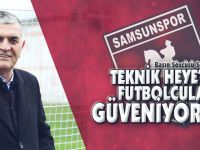 "TEKNİK HEYET VE FUTBOLCULARA GÜVENİYORUZ"