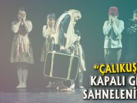 “ÇALIKUŞU” KAPALI GİŞE SAHNELENİYOR