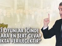 “KİRLİ OYUNLAR İÇİNDE OLANLARA EN SERT CEVAP SANDIKTA VERİLECEKTİR”
