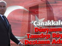 ‘Çanakkale Dünyanın Tanıdığı Büyük Destanın Adıdır’