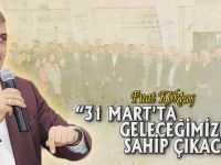 "31 MART'TA GELECEĞİMİZE SAHİP ÇIKACAĞIZ"