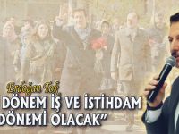 "YENİ DÖNEM İŞ VE İSTİHDAM DÖNEMİ OLACAK"