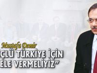 "GÜÇLÜ TÜRKİYE İÇİN EL ELE VERMELİYİZ"