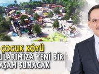 "ÇOCUK KÖYÜ YAVRULARIMIZA YENİ BİR YAŞAM SUNACAK"