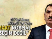 "31 MART NORMAL BİR SEÇİM DEĞİL"