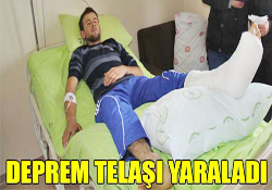 DEPREM TELAŞI YARALADI