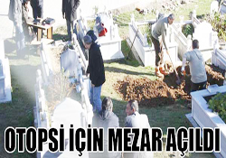 OTOPSİ İÇİN MEZAR AÇILDI