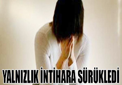 YALNIZLIK İNTİHARA SÜRÜKLEDİ