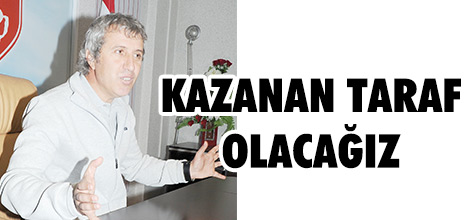 KAZANAN TARAF OLACAĞIZ